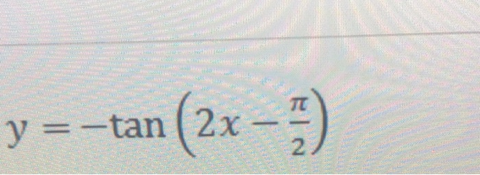 Solved Y=-tan (2x - 3) | Chegg.com