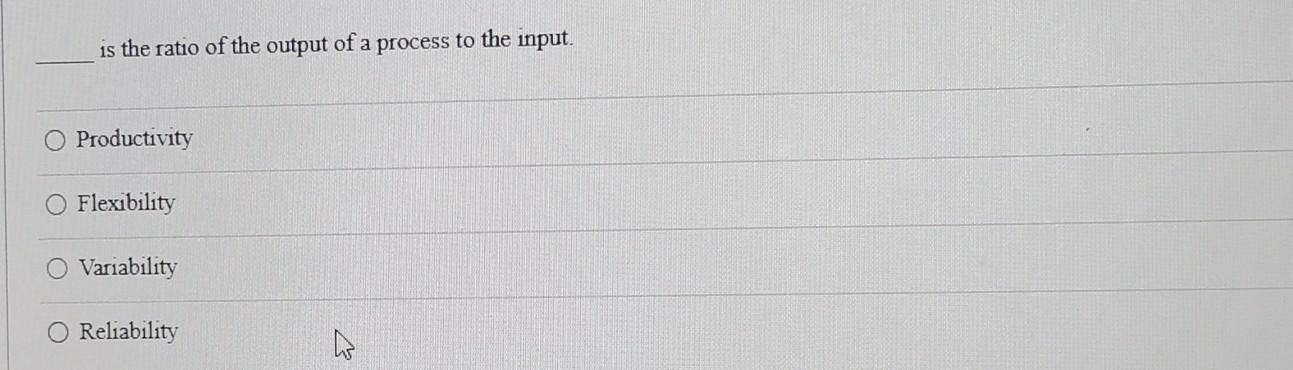 Solved is the ratio of the output of a process to the | Chegg.com