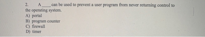 Solved 2. A_can be used to prevent a user program from never | Chegg.com
