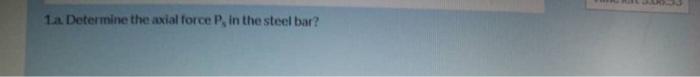 La Determine the axial force P, in the steel bar?
