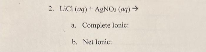 Solved 2. LiCl(aq)+AgNO3(aq)→ A. Complete Ionic: B. Net | Chegg.com