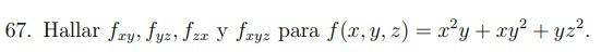 67. Hallar \( f_{x y}, f_{y z}, f_{z x} \) y \( f_{x y z} \) para \( f(x, y, z)=x^{2} y+x y^{2}+y z^{2} \).