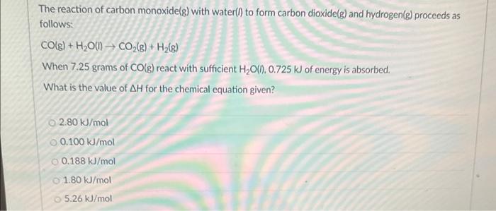 The reaction of carbon monoxide(g) with water(l) to form carbon dioxide(g) and hydrogen(g) proceeds as follows:
\[
\mathrm{CO