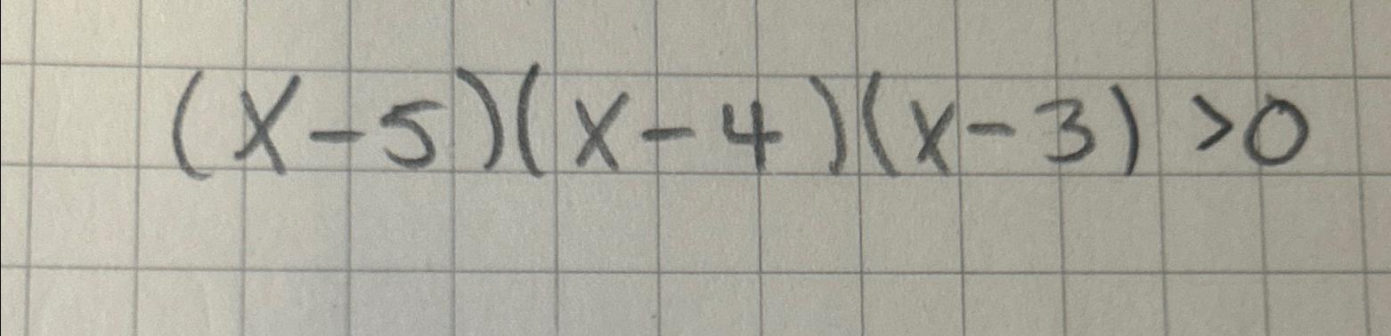 Solved (x-5)(x-4)(x-3)>0 | Chegg.com