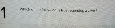 Solved 1Which of the following is true regarding a root? | Chegg.com