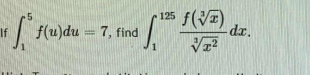 125 If 1 f(u)du = 7, find ( * f(va ) 22 dc.