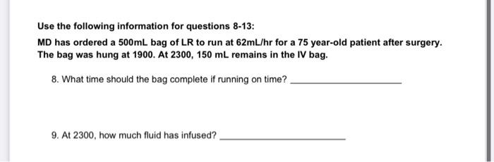 Use the following information for questions 8-13: MD has ordered a 500ml bag of LR to run at 62mL/hr for a 75 year-old patien