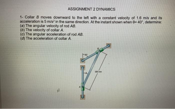 Solved ASSIGNMENT 2 DYNAMICS 1- Collar B moves downward to | Chegg.com