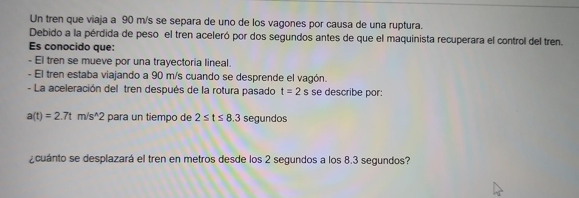 Un tren que viaja a \( 90 \mathrm{~m} / \mathrm{s} \) se separa de uno de los vagones por causa de una ruptura. Debido a la p