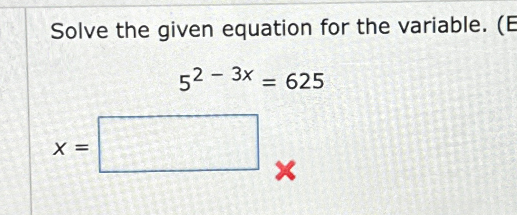 Solved Solve the given equation for the variable.52-3x=625x= | Chegg.com