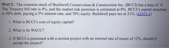 WACC. The common stock of Buildwell Conservation \& Construction Inc. (BCCI) has a beta of 9. The Treasury bill rate is \( 4