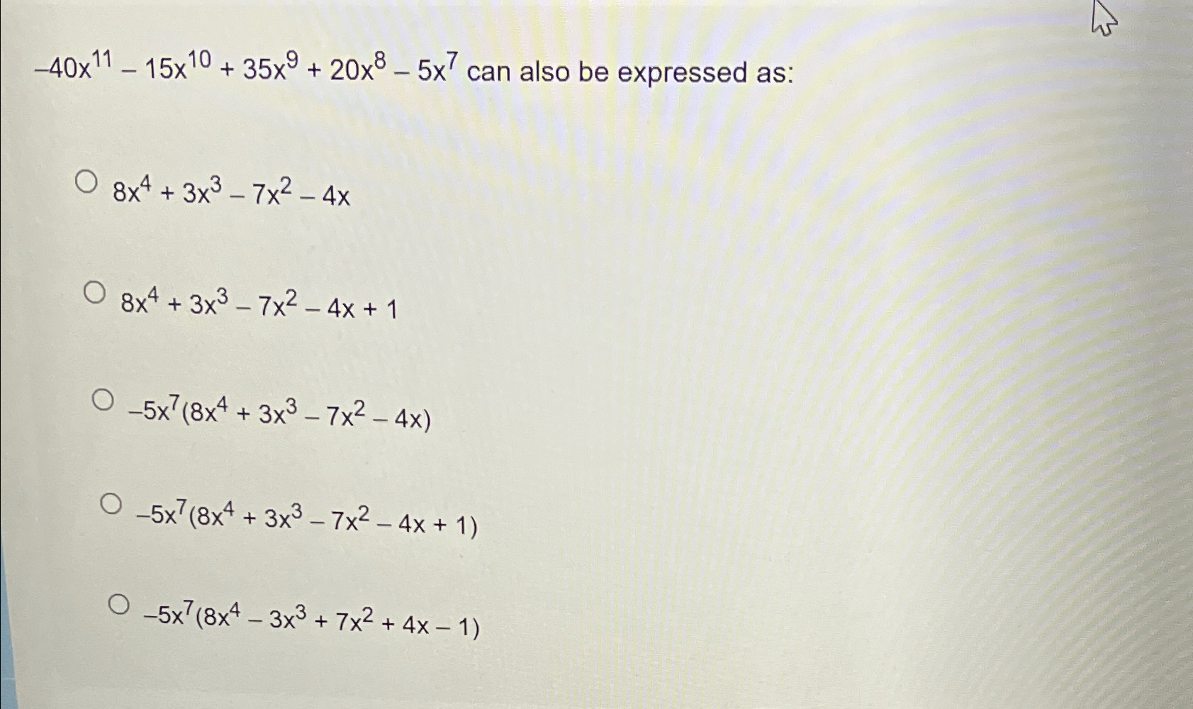 Solved -40x11-15x10+35x9+20x8-5x7 ﻿can also be expressed | Chegg.com
