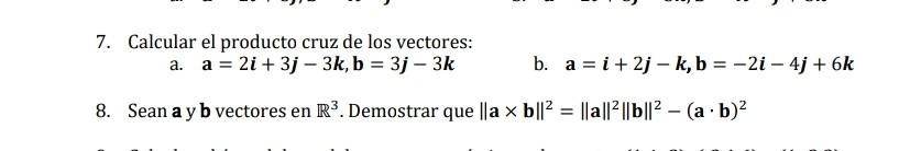 7. Calcular el producto cruz de los vectores: a. \( \mathbf{a}=2 \boldsymbol{i}+3 \boldsymbol{j}-3 \boldsymbol{k}, \mathbf{b}