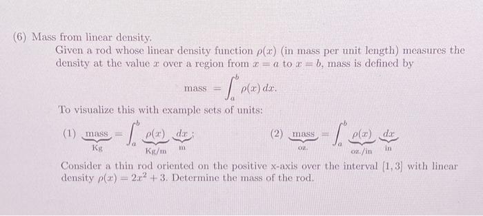 6) Mass from linear density.
Given a rod whose linear density function \( \rho(x) \) (in mass per unit length) measures the d