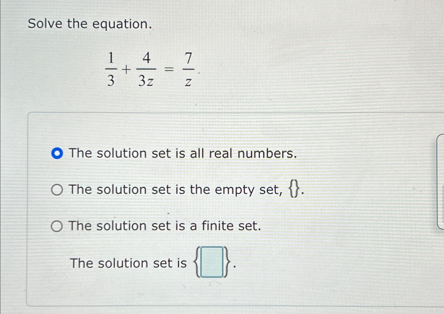 Solved Solve the equation.13+43z=7zThe solution set is all | Chegg.com