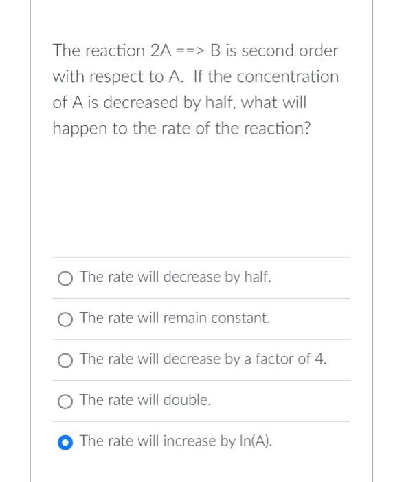 Solved The Reaction 2A==>B Is Second Order With Respect To | Chegg.com