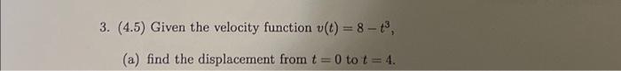 Solved Given the velocity function v(t) = 8-t³, (a) find the | Chegg.com