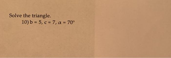 Solved Solve The Triangle. 10) B = 5, C = 7, A = 70° | Chegg.com