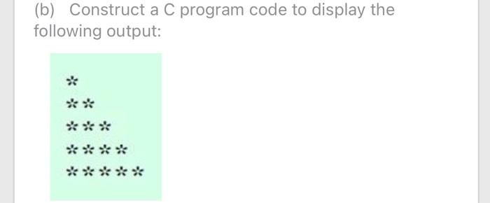 Solved (b) Construct a C program code to display the | Chegg.com