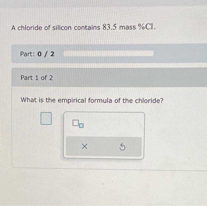 Solved A chloride of silicon contains 83.5 mass %Cl. Part: 0 | Chegg.com