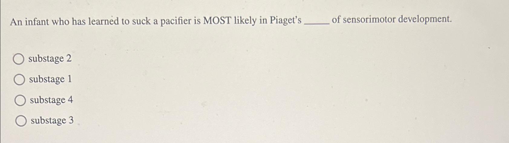 Solved An infant who has learned to suck a pacifier is MOST