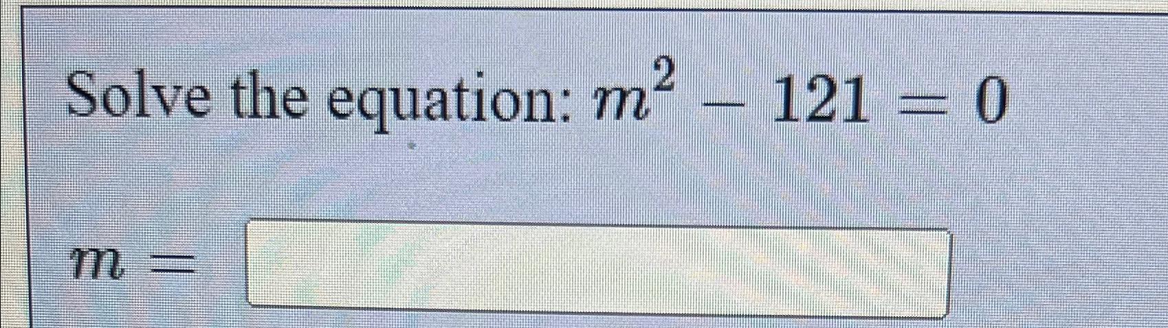 Solved Solve the equation: m2-121=0m= | Chegg.com