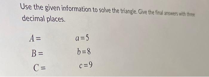 Solved Use the given information to solve the triangle. Give | Chegg.com