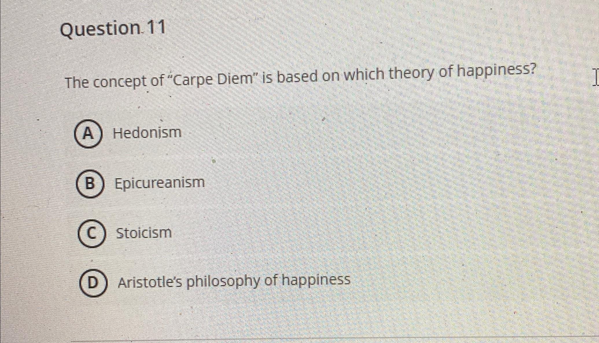 Solved Question. 11The concept of "Carpe Diem" is based on