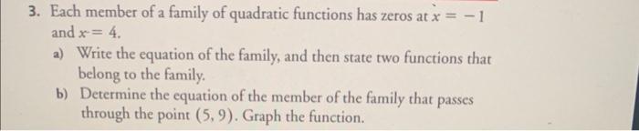 3. Each member of a family of quadratic functions has zeros at \( x=-1 \) and \( x=4 \).
a) Write the equation of the family,