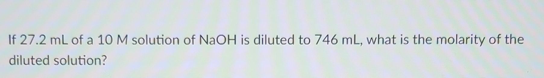 Solved If 27.2 mL of a 10M solution of NaOH is diluted to | Chegg.com