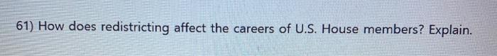 Solved 61) How Does Redistricting Affect The Careers Of U.S. | Chegg.com