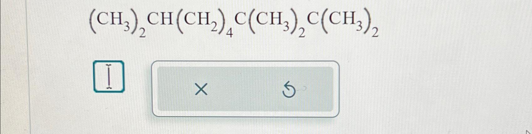 Solved (CH3)2CH(CH2)4C(CH3)2C(CH3)2 | Chegg.com