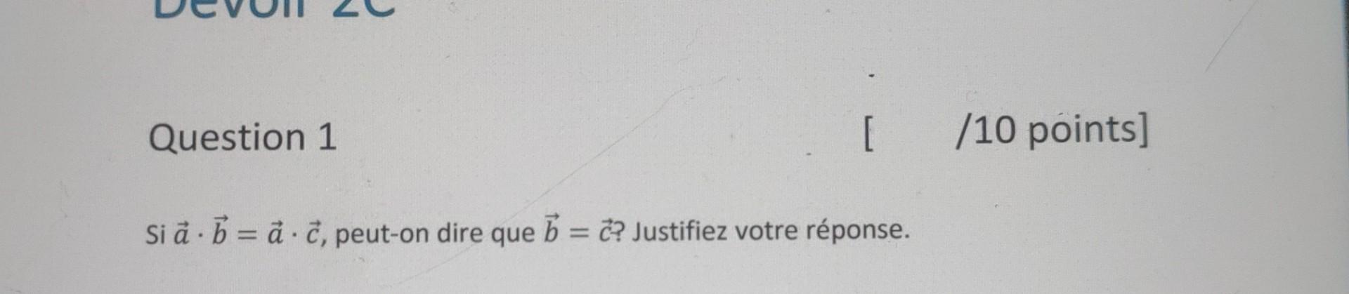 Solved Si A⋅b=a⋅c, Peut-on Dire Que B=c ? Justifiez Votre | Chegg.com