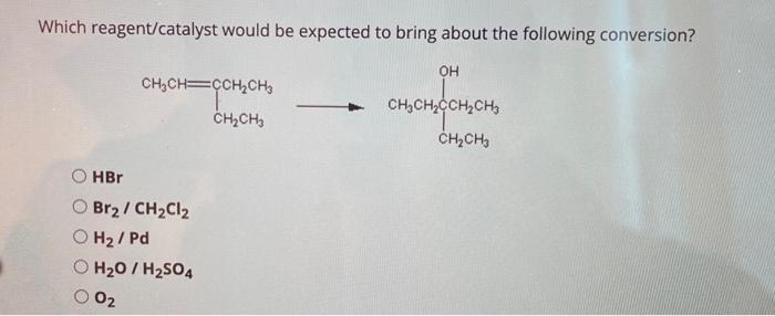 Which reagent/catalyst would be expected to bring about the following conversion?
\( \mathrm{HBr} \)
\( \mathrm{Br}_{2} / \ma