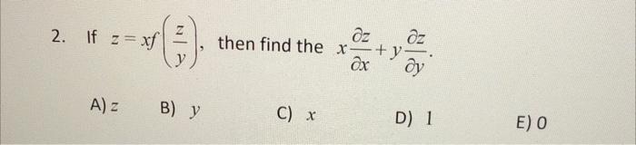 2. If \( z=x f\left(\frac{z}{y}\right) \), then find the \( x \frac{\partial z}{\partial x}+y \frac{\partial z}{\partial y} \