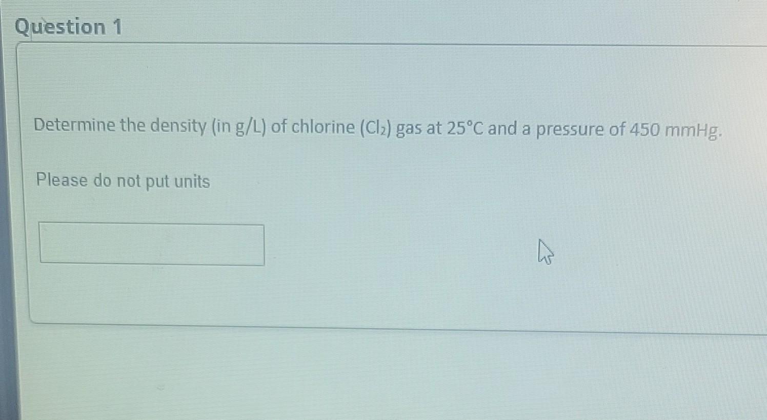 Solved Determine the density (in g/L ) of chlorine (Cl2) gas