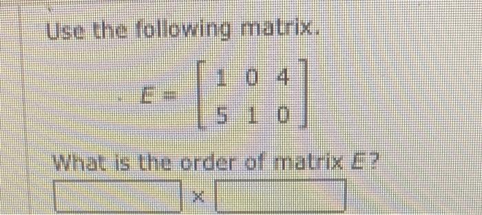 Solved Use the following matrix. E=[150140] What is the | Chegg.com