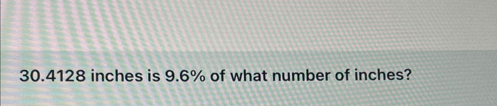 solved-30-4128-inches-is-9-6-of-what-number-of-inches-chegg