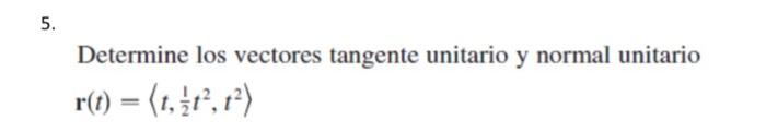 Determine los vectores tangente unitario y normal unitario \( \mathbf{r}(t)=\left\langle t, \frac{1}{2} t^{2}, t^{2}\right\ra