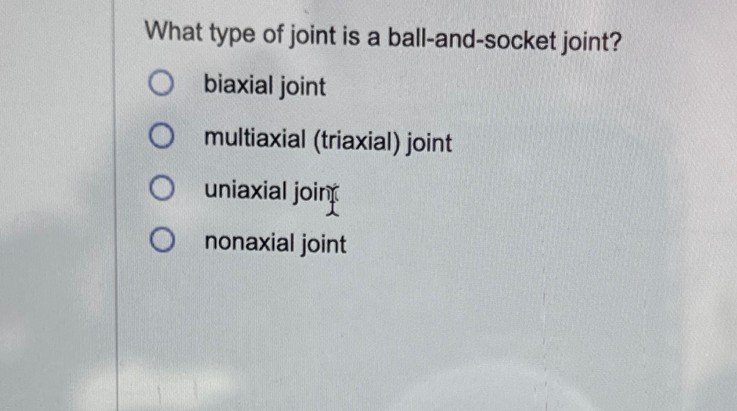 Solved What type of joint is a ballandsocket joint?biaxial
