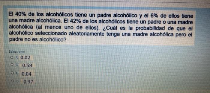 Solved El 40% de los alcohólicos tiene un padre alcohólico y 