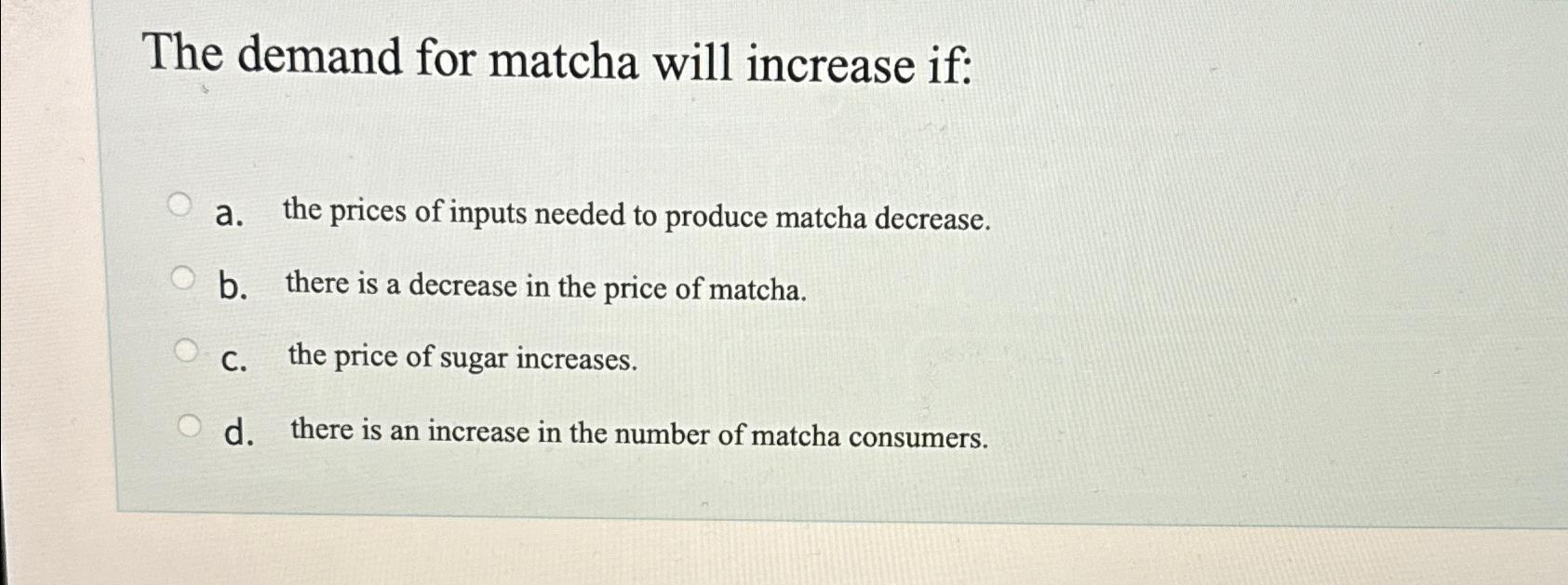 Solved The demand for matcha will increase if:a. ﻿the prices | Chegg.com