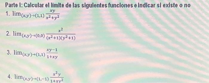 Parte I: Calcular el limite de las sigulentes funciones e indicar sl existe o no 1. \( \lim _{(x, y) \rightarrow(1,1)} \frac{