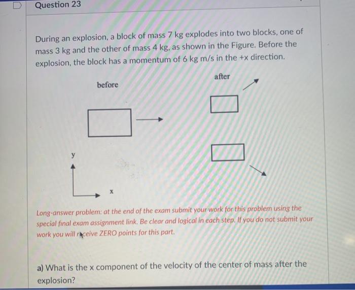 Solved Question 23 During an explosion, a block of mass 7 kg | Chegg.com