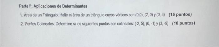 Parte Il: Aplicaciones de Determinantes 1. Area de un Triángulo: Halle el área de un triàngulo cuyos vértices son \( (0,0),(2