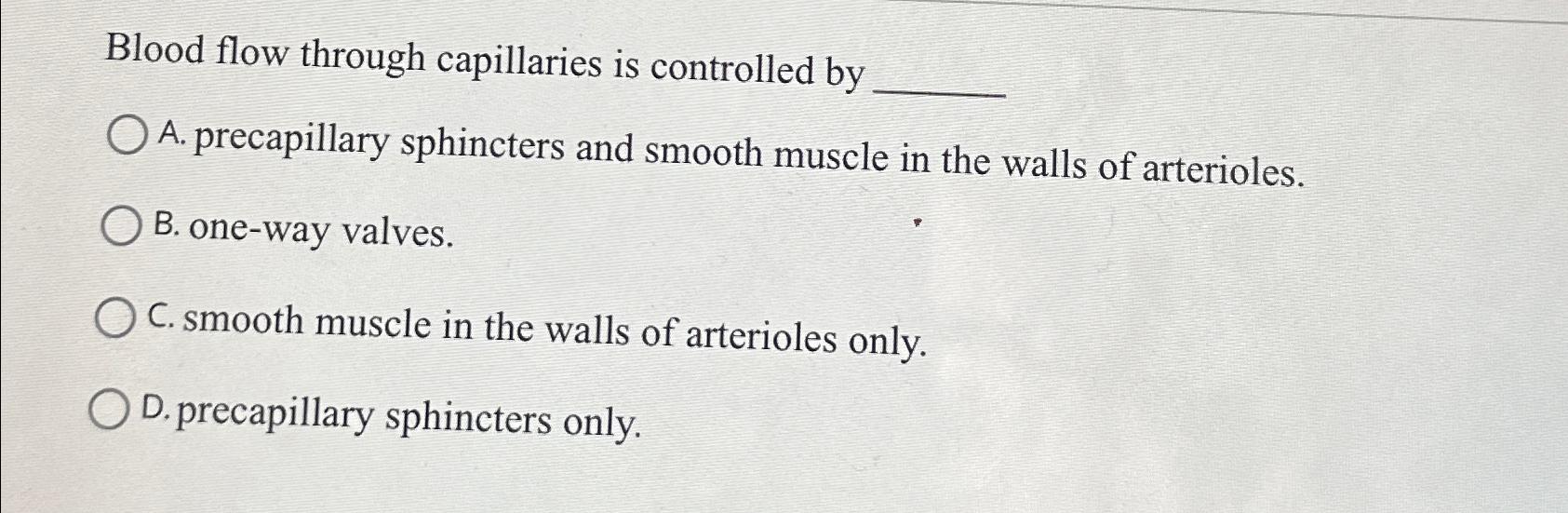 Solved Blood flow through capillaries is controlled byA.