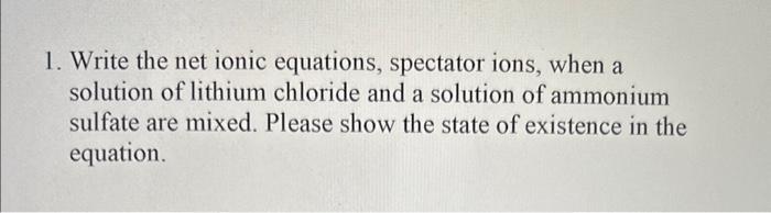 Solved 1. Write the net ionic equations, spectator ions, | Chegg.com