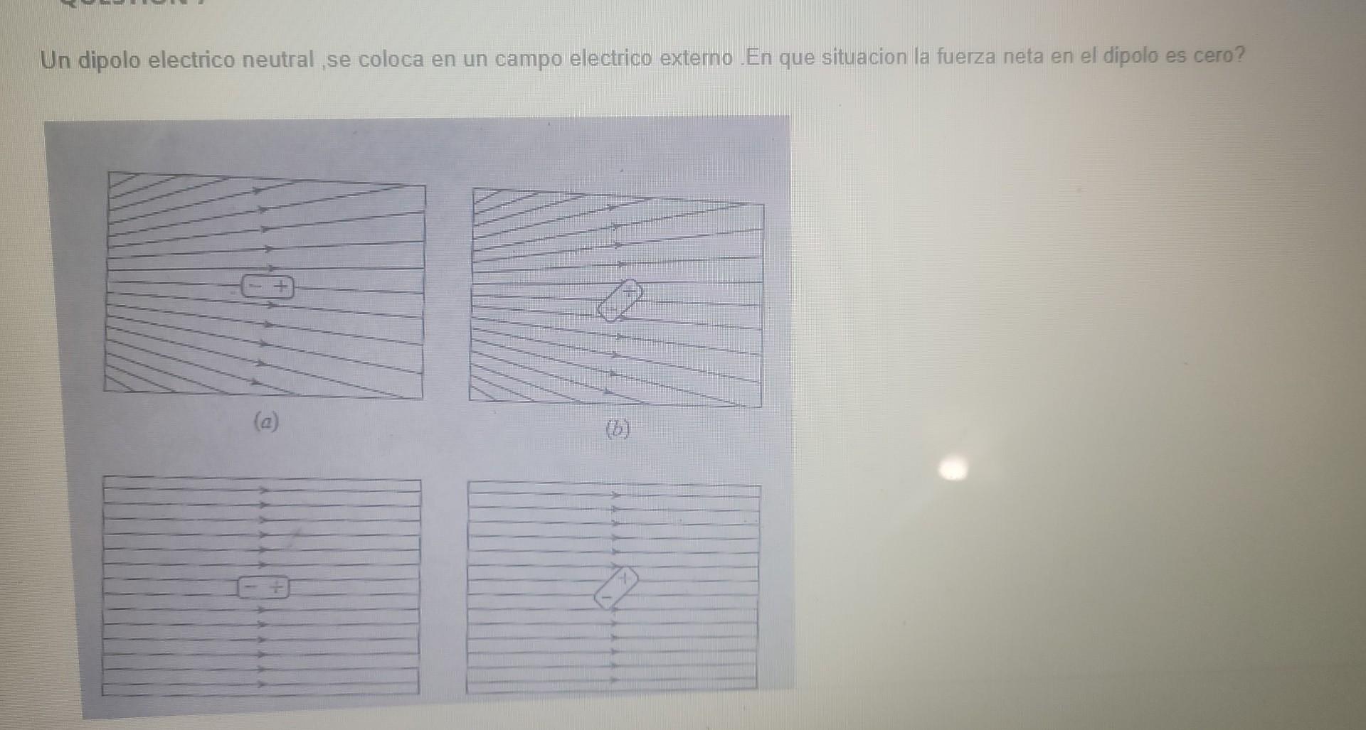 Un dipolo electrico neutral , se coloca en un campo electrico externo. En que situacion la fuerza neta en el dipolo es cero?