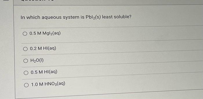 Solved In which aqueous system is Pbl2( s) least soluble? | Chegg.com