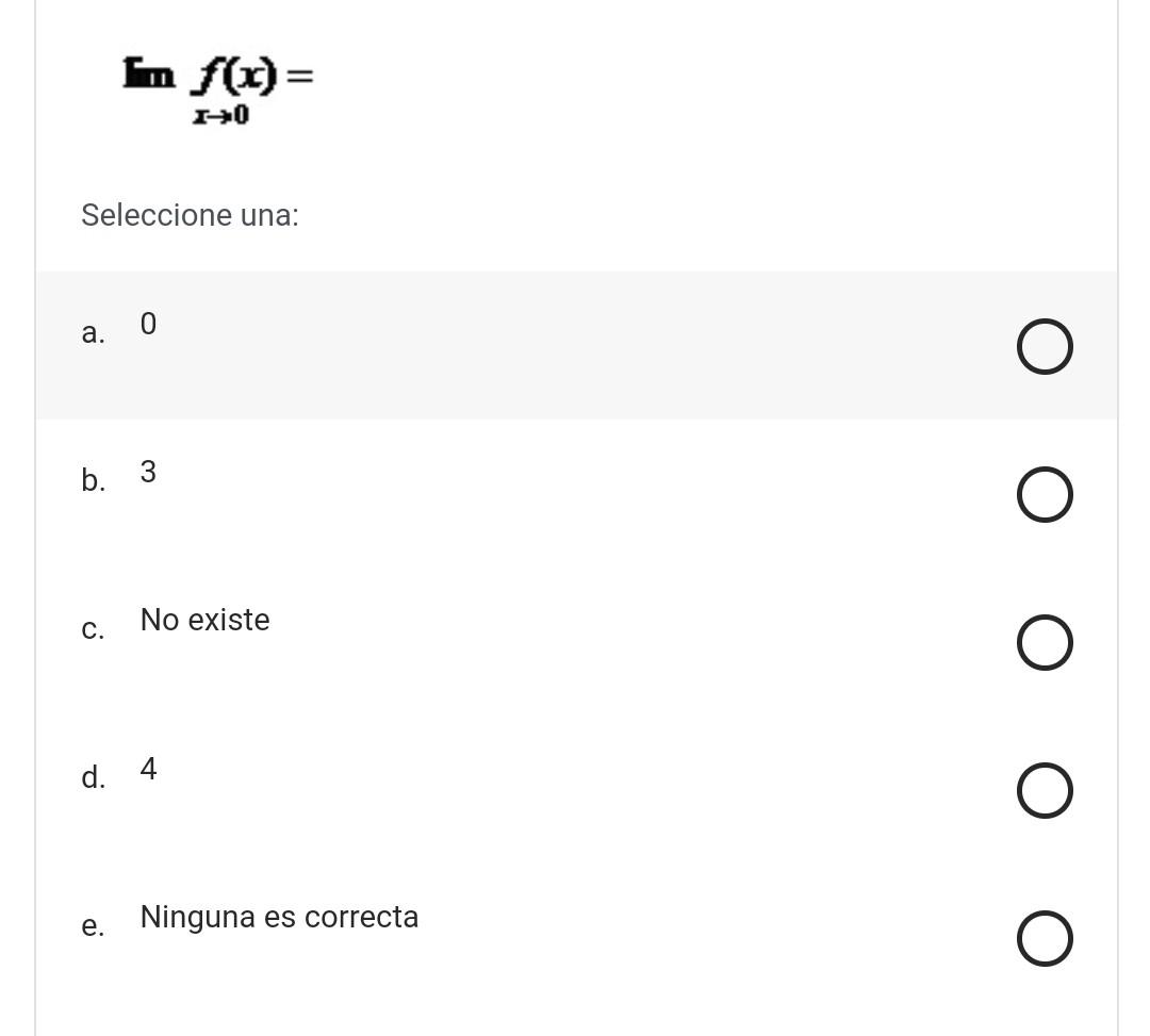 \( \ln \underset{x \rightarrow 0}{f}(x)= \) Seleccione una: a. 0 b. 3 c. No existe d. 4 e. Ninguna es correcta